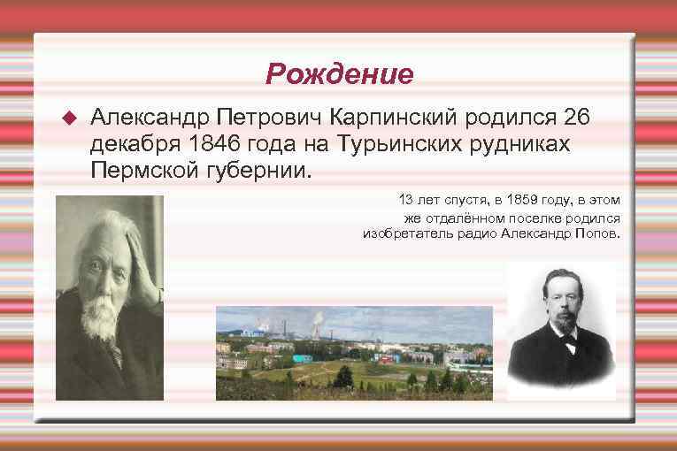 Рождение Александр Петрович Карпинский родился 26 декабря 1846 года на Турьинских рудниках Пермской губернии.