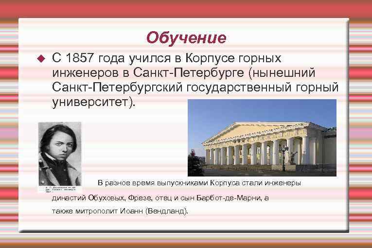 Обучение С 1857 года учился в Корпусе горных инженеров в Санкт-Петербурге (нынешний Санкт-Петербургский государственный