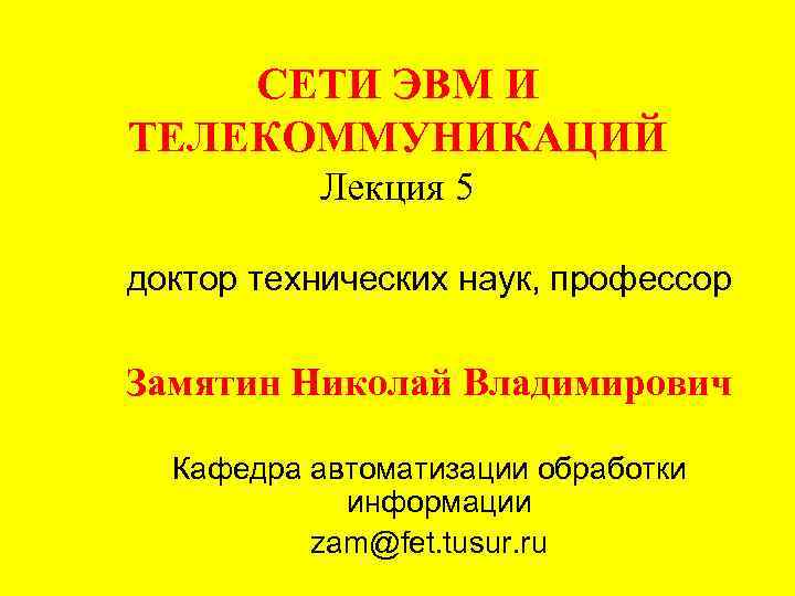 СЕТИ ЭВМ И ТЕЛЕКОММУНИКАЦИЙ Лекция 5 доктор технических наук, профессор Замятин Николай Владимирович Кафедра