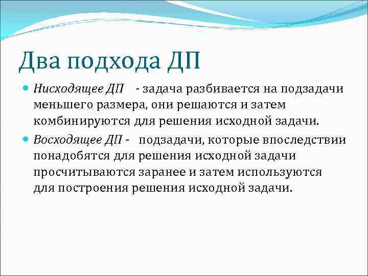 Два подхода ДП Нисходящее ДП - задача разбивается на подзадачи меньшего размера, они решаются