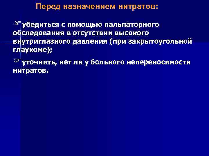 Перед назначением нитратов: Fубедиться с помощью пальпаторного обследования в отсутствии высокого внутриглазного давления (при