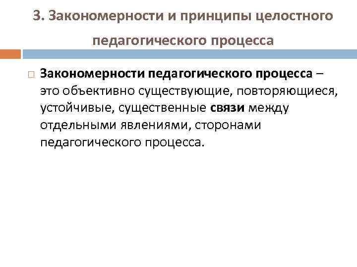 3. Закономерности и принципы целостного педагогического процесса Закономерности педагогического процесса – это объективно существующие,