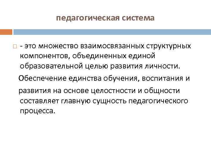 педагогическая система - это множество взаимосвязанных структурных компонентов, объединенных единой образовательной целью развития личности.