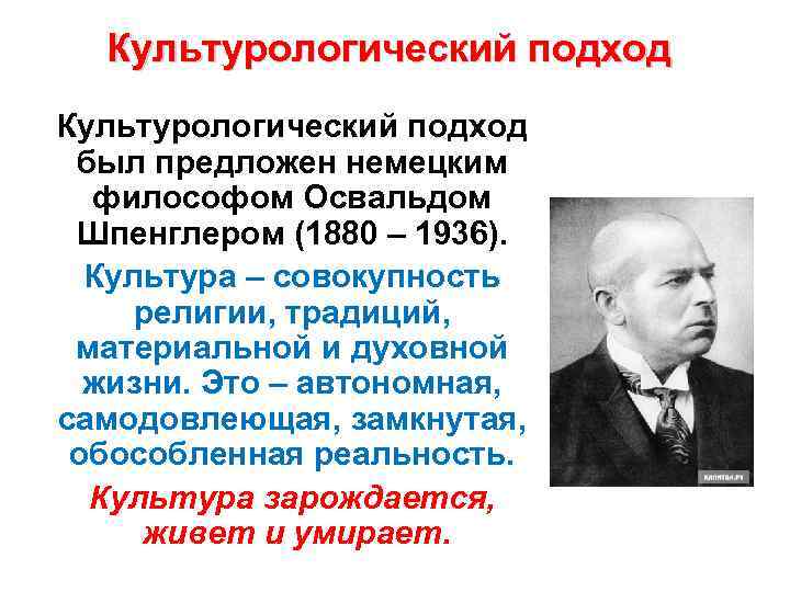 Культурологический подход был предложен немецким философом Освальдом Шпенглером (1880 – 1936). Культура – совокупность