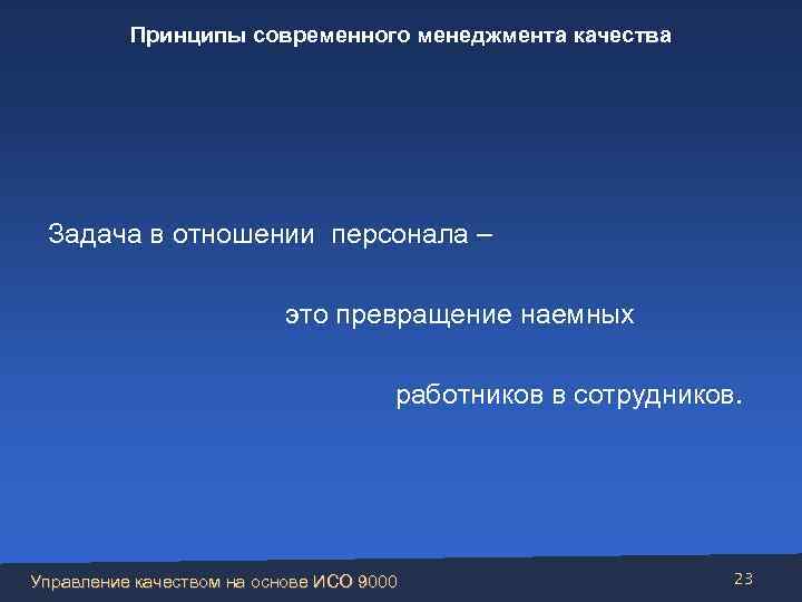 Принципы современного менеджмента качества Задача в отношении персонала – это превращение наемных работников в