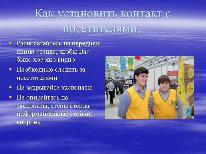 Как установить контакт с посетителями? § Располагайтесь на переднем линии стенда, чтобы Вас было