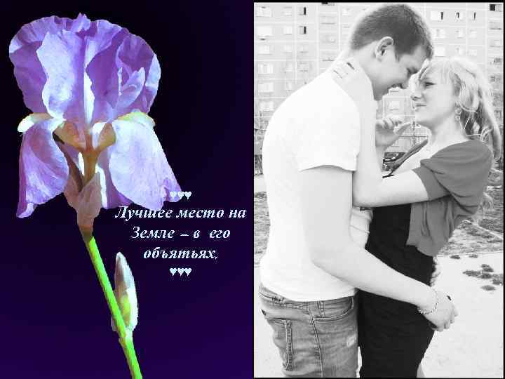 ♥♥♥ Лучшее место на Земле – в его объятьях. ♥♥♥ 