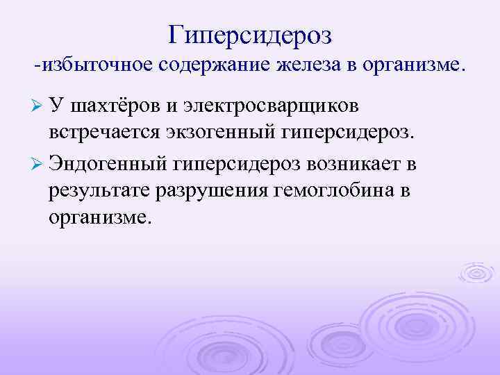 Гиперсидероз -избыточное содержание железа в организме. ØУ шахтёров и электросварщиков встречается экзогенный гиперсидероз. Ø