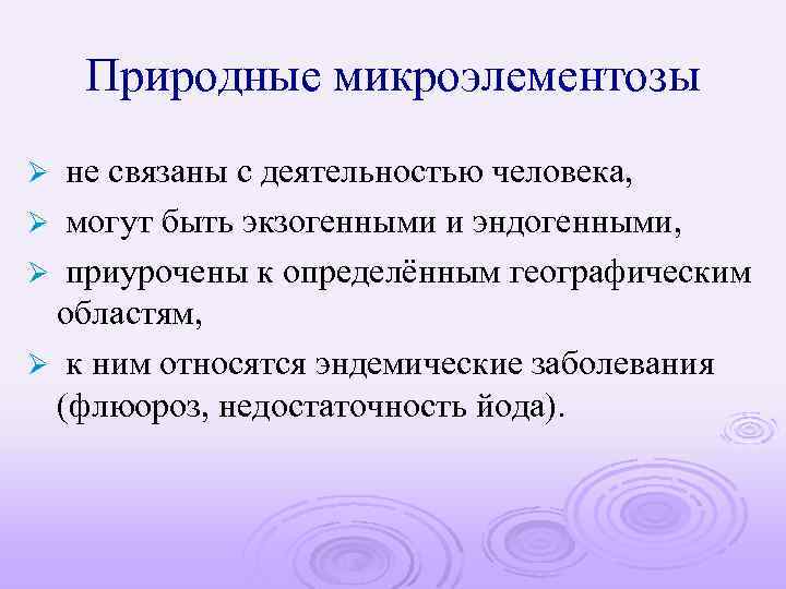 Природные микроэлементозы не связаны с деятельностью человека, Ø могут быть экзогенными и эндогенными, Ø