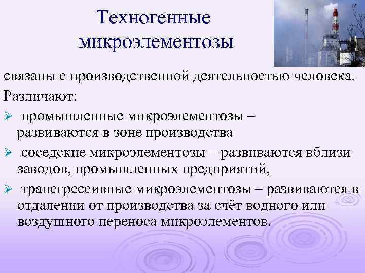 Техногенные микроэлементозы связаны с производственной деятельностью человека. Различают: Ø промышленные микроэлементозы – развиваются в