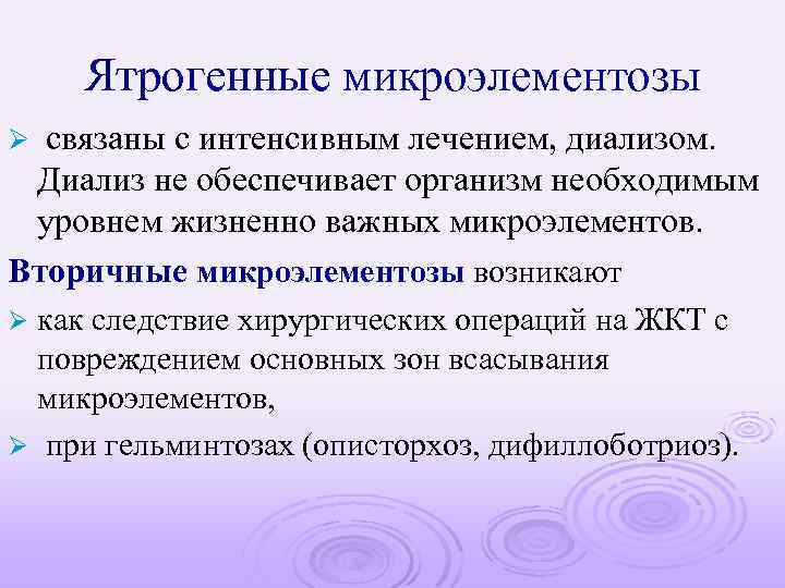 Ятрогенные микроэлементозы связаны с интенсивным лечением, диализом. Диализ не обеспечивает организм необходимым уровнем жизненно