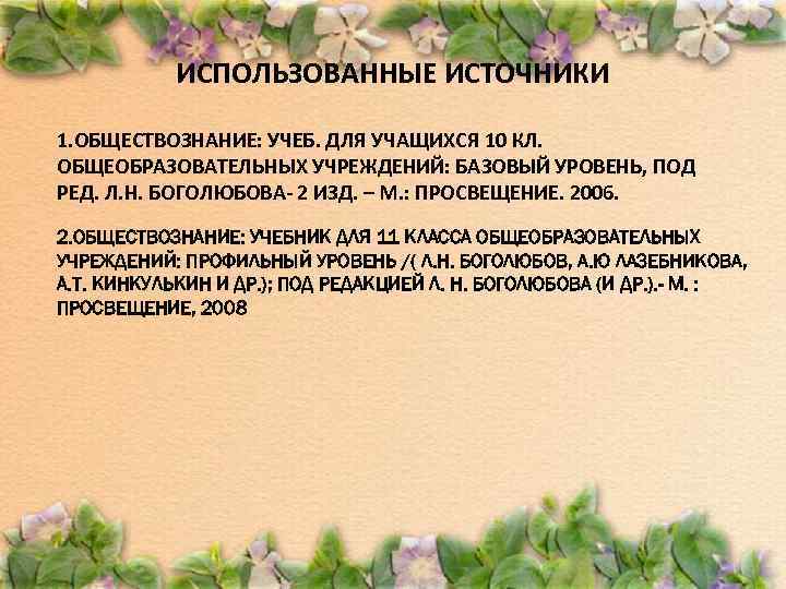 ИСПОЛЬЗОВАННЫЕ ИСТОЧНИКИ 1. ОБЩЕСТВОЗНАНИЕ: УЧЕБ. ДЛЯ УЧАЩИХСЯ 10 КЛ. ОБЩЕОБРАЗОВАТЕЛЬНЫХ УЧРЕЖДЕНИЙ: БАЗОВЫЙ УРОВЕНЬ, ПОД