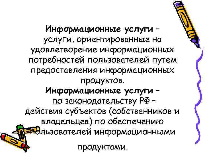 Информационные услуги – услуги, ориентированные на удовлетворение информационных потребностей пользователей путем предоставления информационных продуктов.