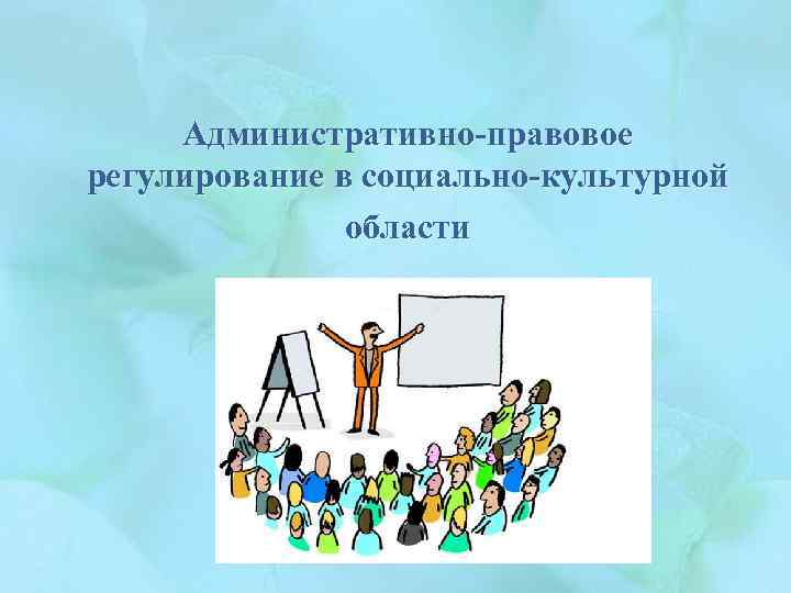 Граждан в социально культурной сфере. Административно-правовое регулирование это. Административно-правовое регулирование в социально-культурной сфере. Административно правовое социальное регулирование. Административно-правовое регулирование в социальной сфере.