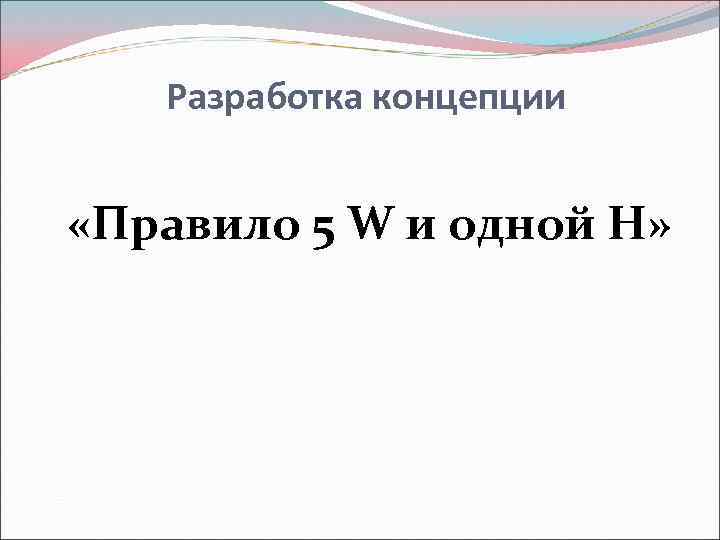 Разработка концепции «Правило 5 W и одной H» 