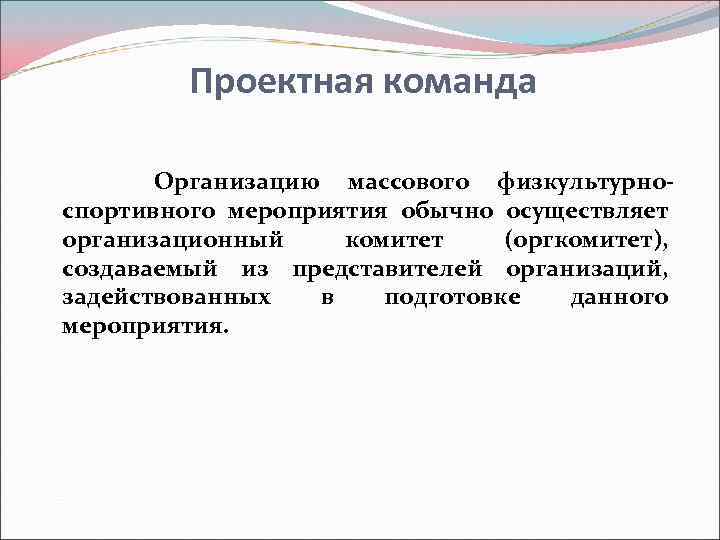 Проектная команда Организацию массового физкультурноспортивного мероприятия обычно осуществляет организационный комитет (оргкомитет), создаваемый из представителей
