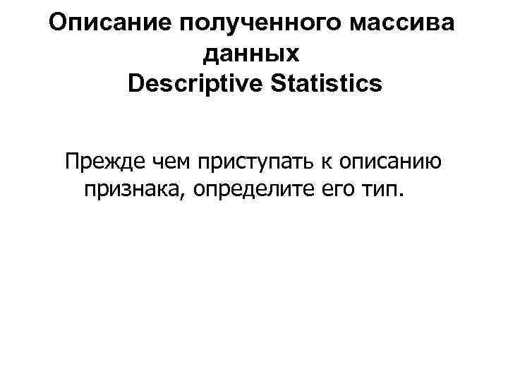 Описание полученного массива данных Descriptive Statistics Прежде чем приступать к описанию признака, определите его