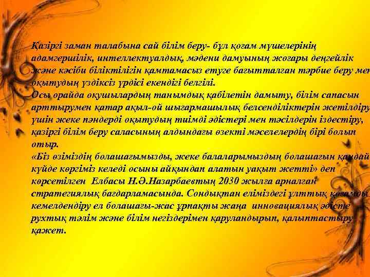 Қазіргі заман талабына сай білім беру- бұл қоғам мүшелерінің адамгершілік, интеллектуалдық, мәдени дамуының жоғары