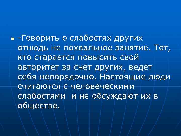 n -Говорить о слабостях других отнюдь не похвальное занятие. Тот, кто старается повысить свой