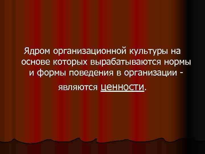 Ядром организационной культуры на основе которых вырабатываются нормы и формы поведения в организации являются