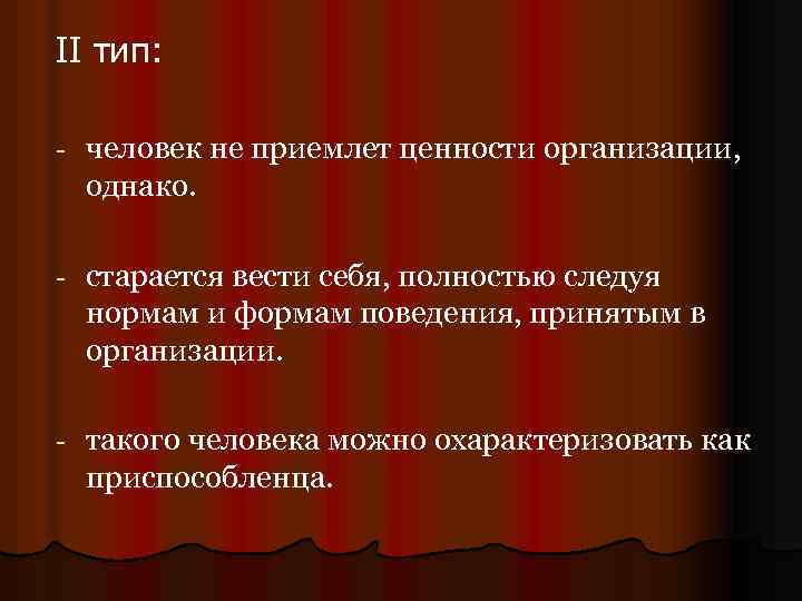 II тип: - человек не приемлет ценности организации, однако. - старается вести себя, полностью