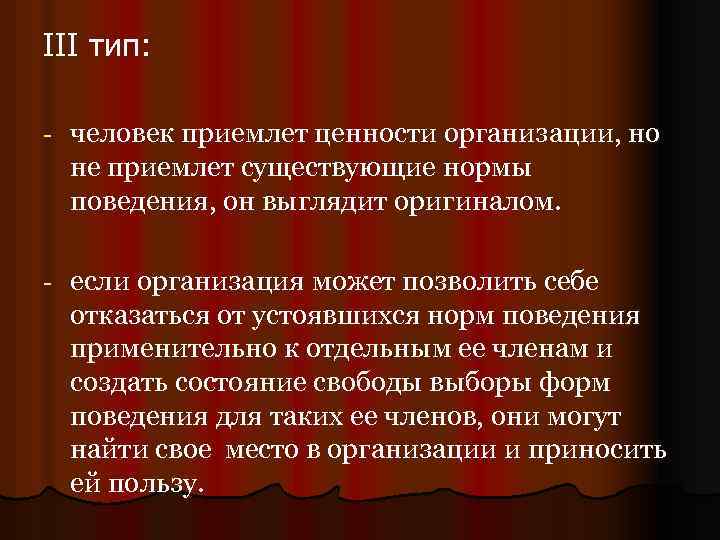 III тип: - человек приемлет ценности организации, но не приемлет существующие нормы поведения, он