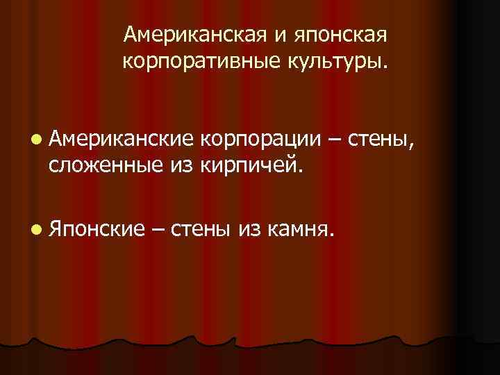 Американская и японская корпоративные культуры. l Американские корпорации – стены, сложенные из кирпичей. l