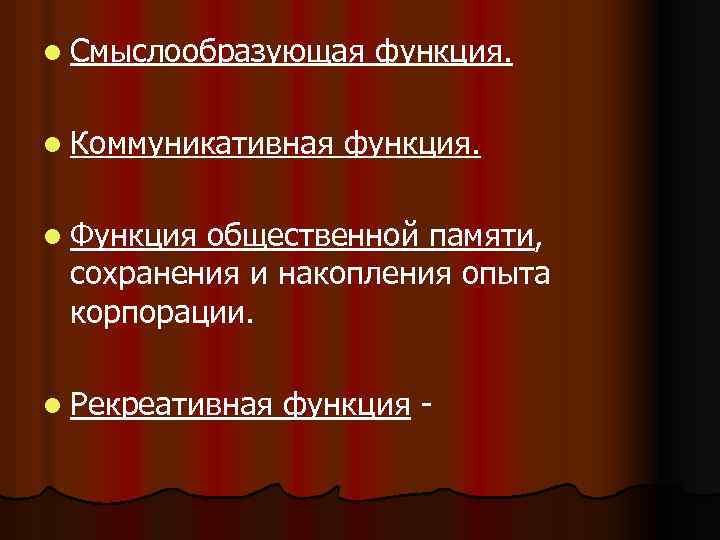 l Смыслообразующая l Коммуникативная функция. l Функция общественной памяти, сохранения и накопления опыта корпорации.