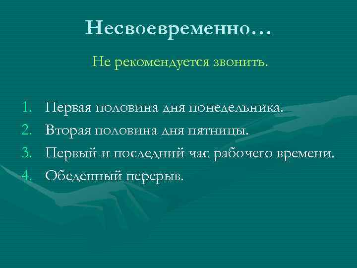 Несвоевременно… Не рекомендуется звонить. 1. 2. 3. 4. Первая половина дня понедельника. Вторая половина