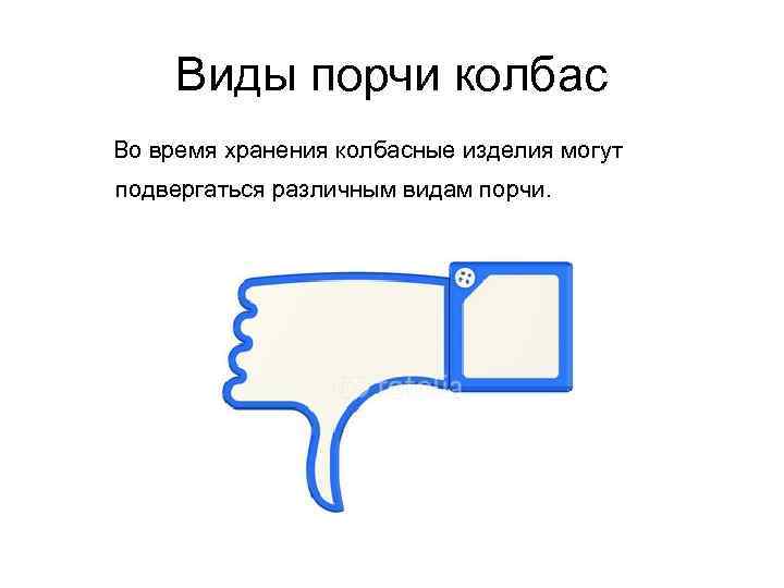 Виды порчи колбас Во время хранения колбасные изделия могут подвергаться различным видам порчи. 