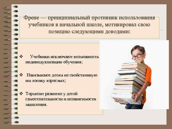 Френе — принципиальный противник использования учебников в начальной школе, мотивировал свою позицию следующими доводами: