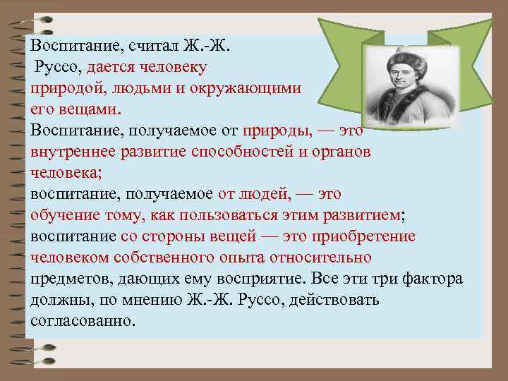 Воспитание, считал Ж. -Ж. Руссо, дается человеку природой, людьми и окружающими его вещами. Воспитание,