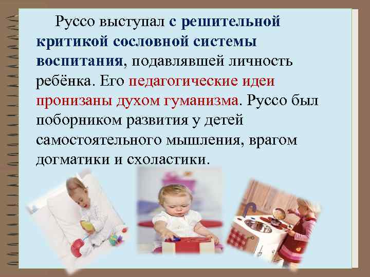  Руссо выступал с решительной критикой сословной системы воспитания, подавлявшей личность ребёнка. Его педагогические