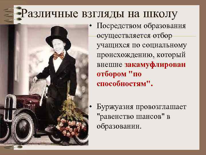 Различные взгляды на школу • Посредством образования осуществляется отбор учащихся по социальному происхождению, который