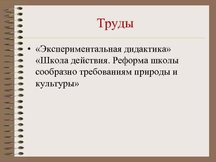 Труды • «Экспериментальная дидактика» «Школа действия. Реформа школы сообразно требованиям природы и культуры» 