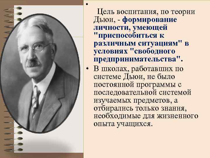  • Цель воспитания, по теории Дьюи, - формирование личности, умеющей "приспособиться к различным