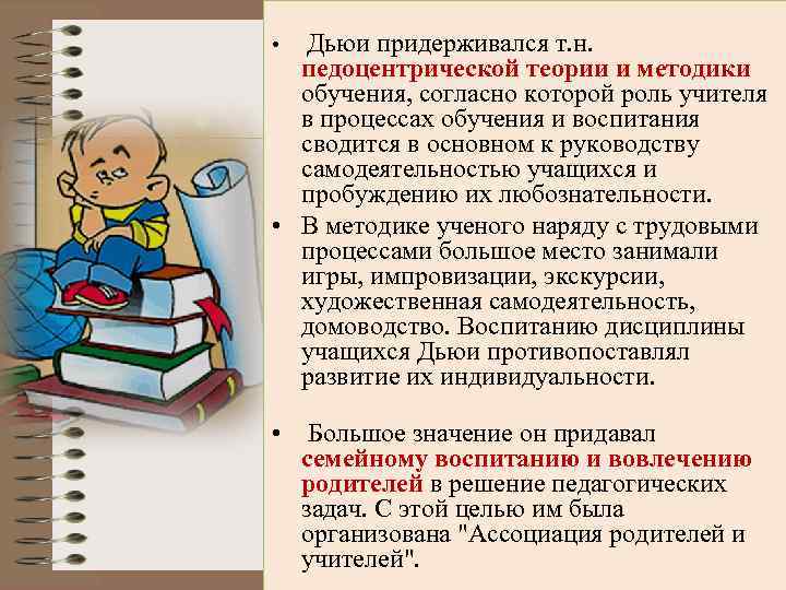  • Дьюи придерживался т. н. педоцентрической теории и методики обучения, согласно которой роль