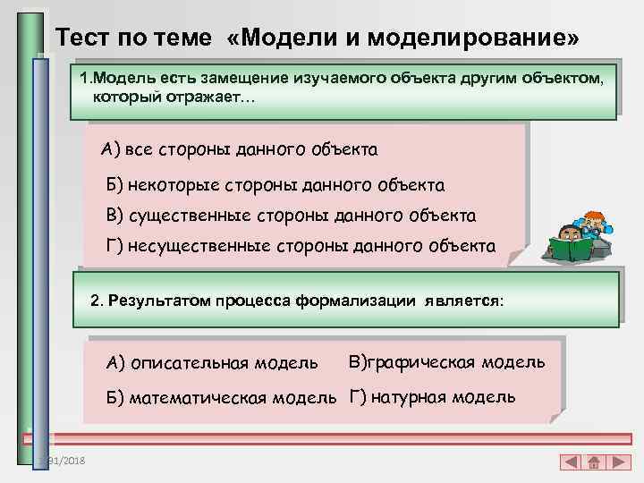 Тест по теме «Модели и моделирование» 1. Модель есть замещение изучаемого объекта другим объектом,