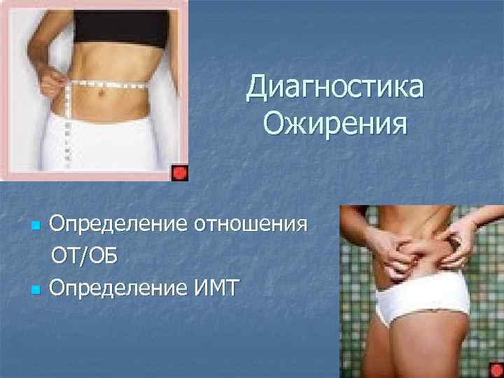 Диагностика Ожирения n n Определение отношения ОТ/ОБ Определение ИМТ 
