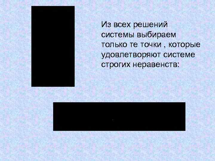 Из всех решений системы выбираем только те точки , которые удовлетворяют системе строгих неравенств: Из всех решений системы выбираем только те точки , которые удовлетворяют системе строгих неравенств: