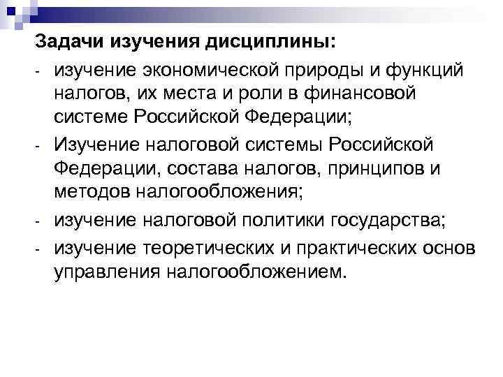 Задачи изучения дисциплины: - изучение экономической природы и функций налогов, их места и роли