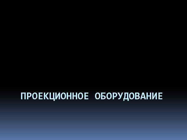 ПРОЕКЦИОННОЕ ОБОРУДОВАНИЕ 