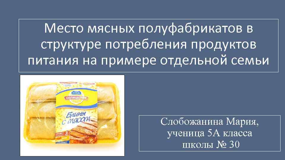 Место мясных полуфабрикатов в структуре потребления продуктов питания на примере отдельной семьи Слобожанина Мария,