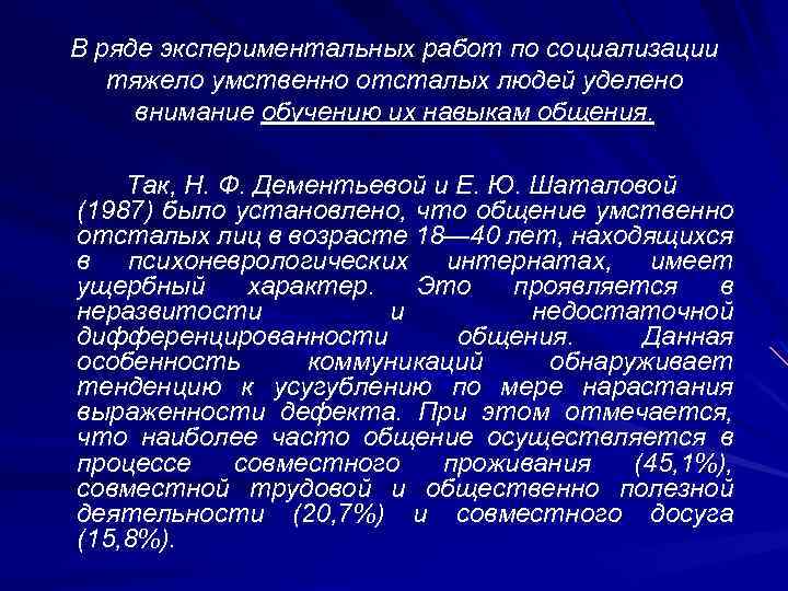 В ряде экспериментальных работ по социализации тяжело умственно отсталых людей уделено внимание обучению их