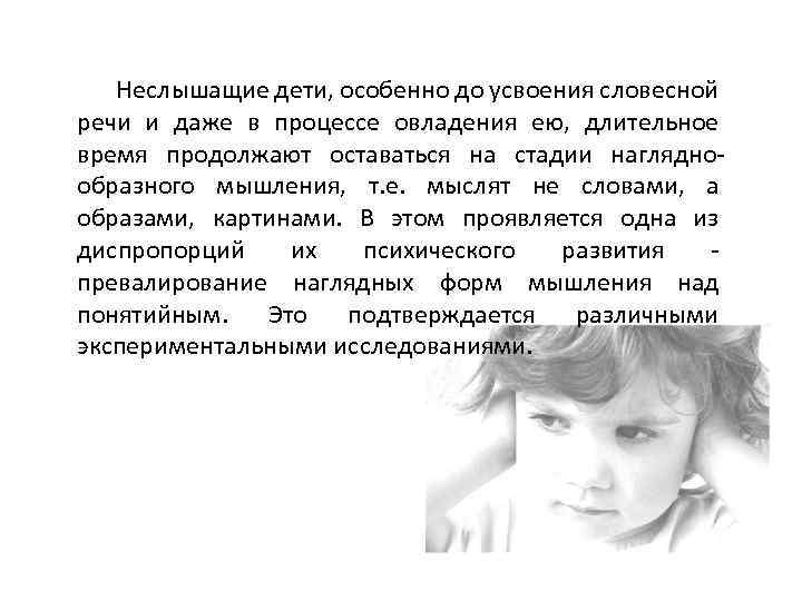 Неслышащие дети, особенно до усвоения словесной речи и даже в процессе овладения ею, длительное