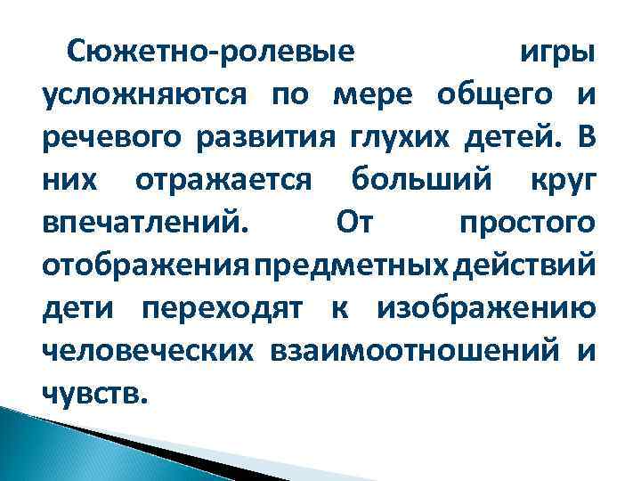 Сюжетно-ролевые игры усложняются по мере общего и речевого развития глухих детей. В них отражается