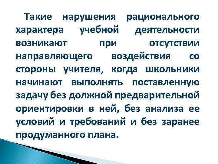 Такие нарушения рационального характера учебной деятельности возникают при отсутствии направляющего воздействия со стороны учителя,