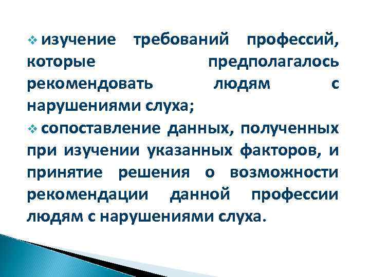 v изучение требований профессий, которые предполагалось рекомендовать людям с нарушениями слуха; v сопоставление данных,