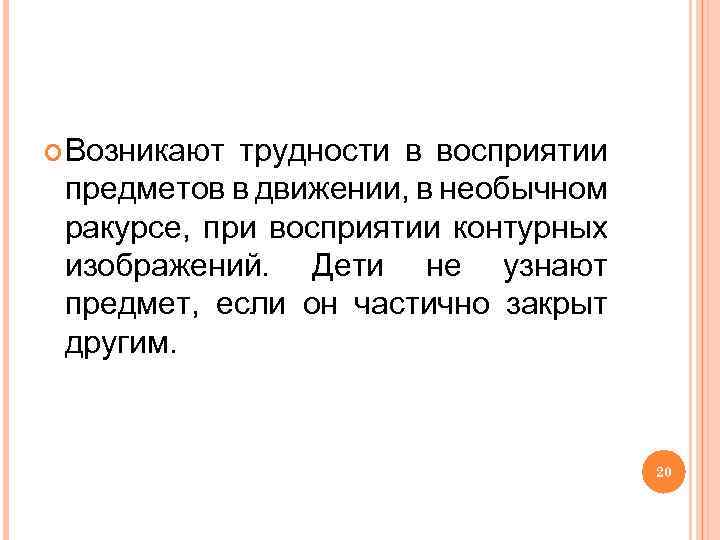  Возникают трудности в восприятии предметов в движении, в необычном ракурсе, при восприятии контурных