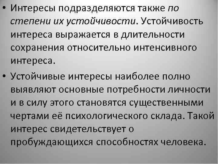 • Интересы подразделяются также по степени их устойчивости. Устойчивость интереса выражается в длительности
